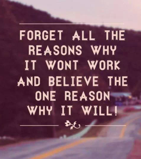 Forget all the reasons it won't work Forget all the reasons it won't work