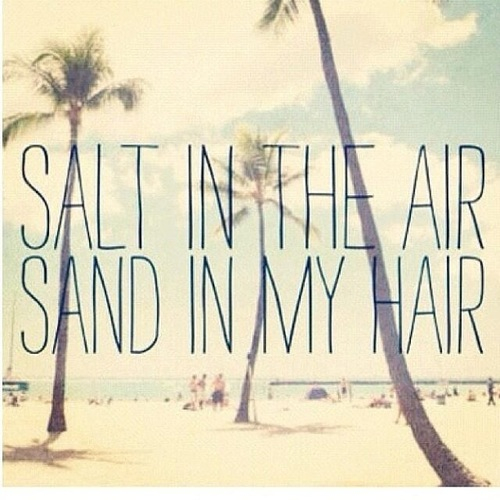 Salt in the air, sand in my hair Salt in the air, sand in my hair
