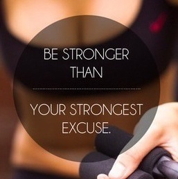 Be stronger than your strongest excuse