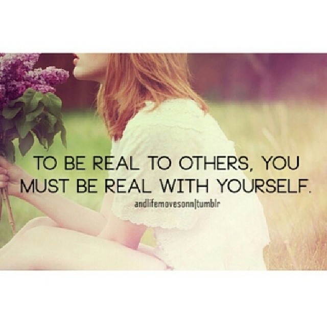 You must be real with yourself You must be real with yourself