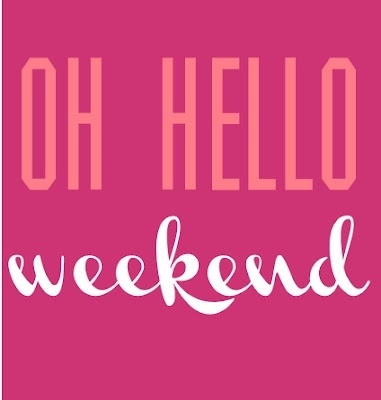 Oh hello weekend Oh hello weekend