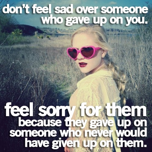 dont feel sad over someone who gave up on you dont feel sad over someone who gave up on you