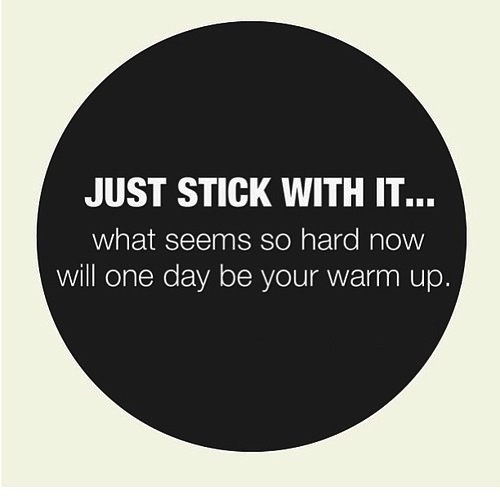Just stick with it