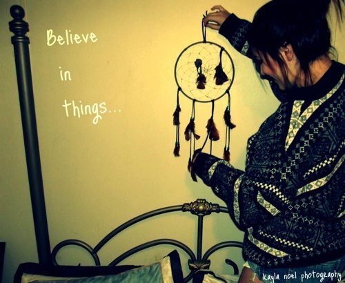 Believe in things