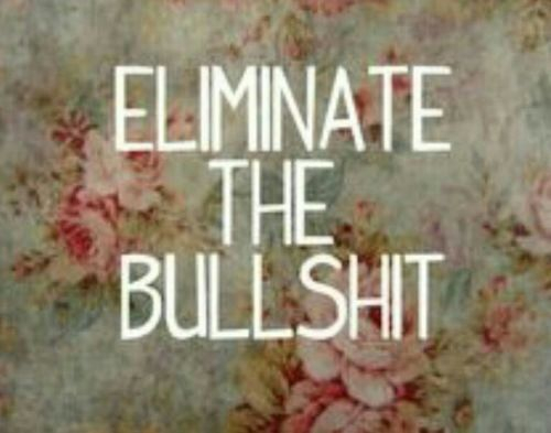 Eliminate the bullshit