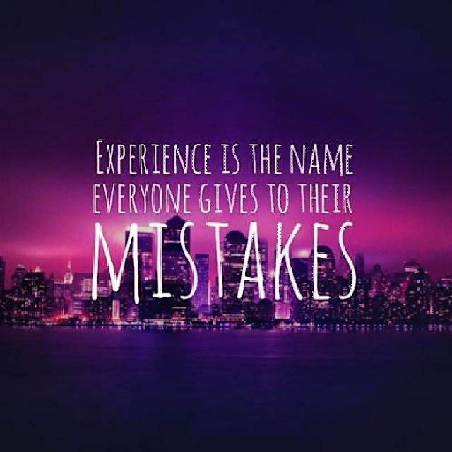 Experience is the name everyone gives to their mistakes Experience is the name everyone gives to their mistakes