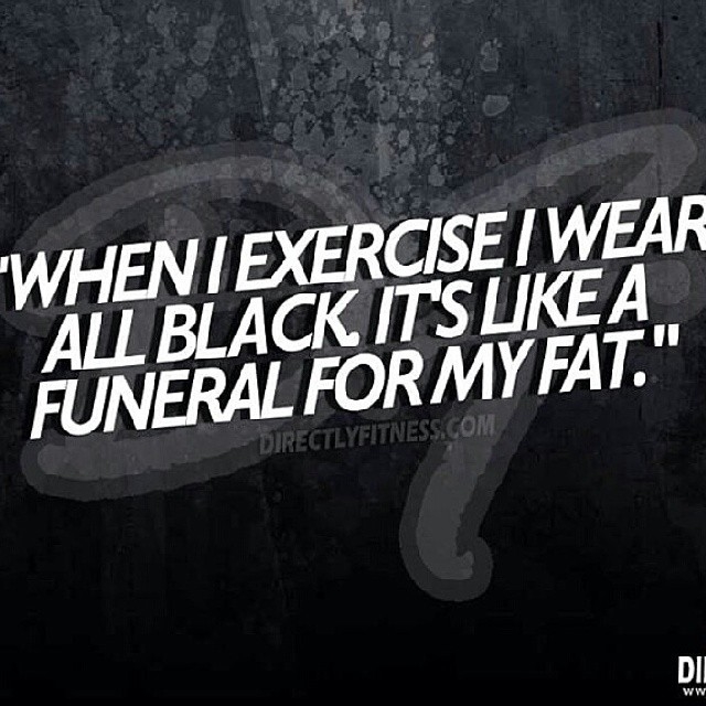 When I exercise, I wear all black When I exercise, I wear all black