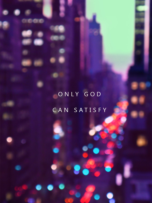 Only God can satisfly Only God can satisfly