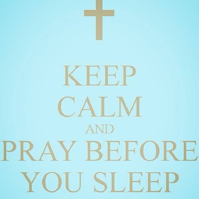 Keep calm and pray and before you sleep