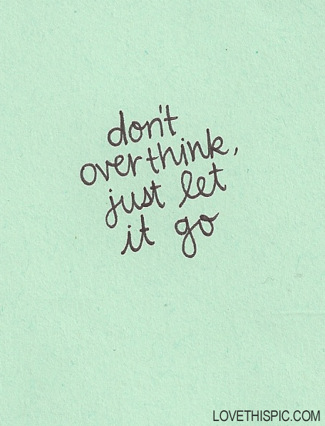 dont overthink just let go