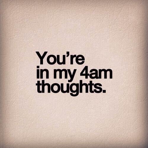 Youre in my 4am thoughts