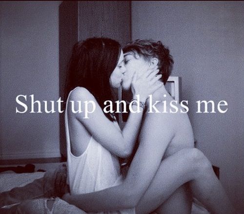 Shut up and kiss me Shut up and kiss me