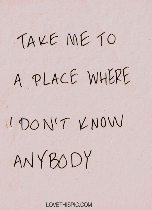 where I dont know anybody where I dont know anybody
