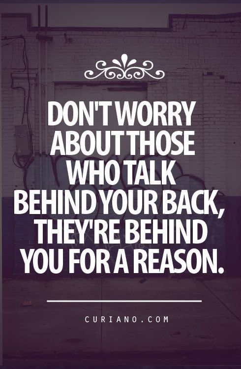 Dont worry about those who talk behind your back Dont worry about those who talk behind your back