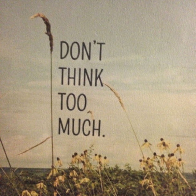 Dont think too much