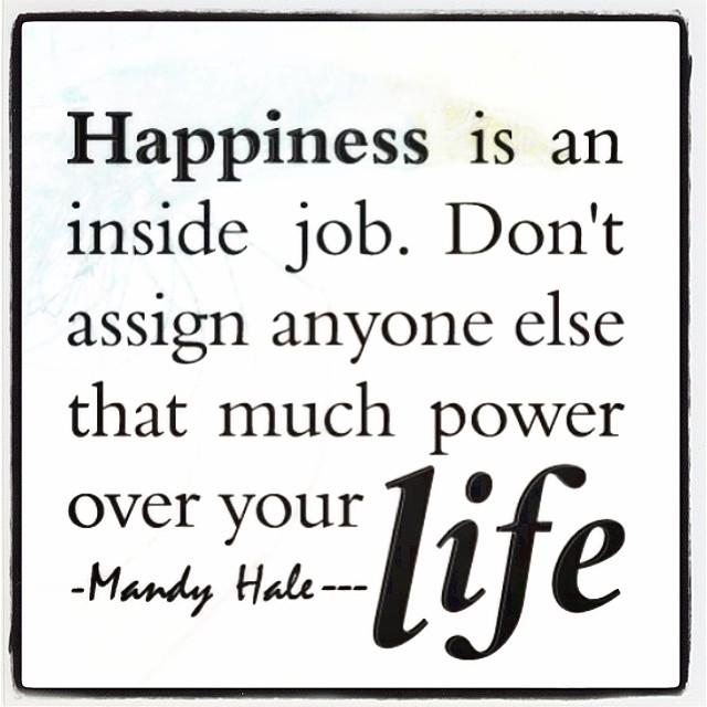 Happiness is an inside job Happiness is an inside job