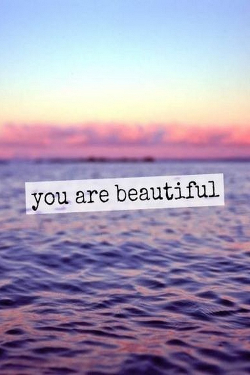 You are beautiful You are beautiful