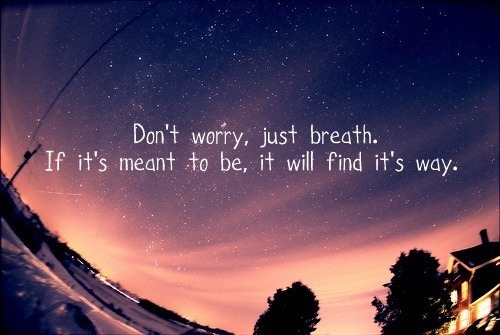 Dont worry, just breath