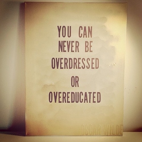 You can never be overdressed or overeducated