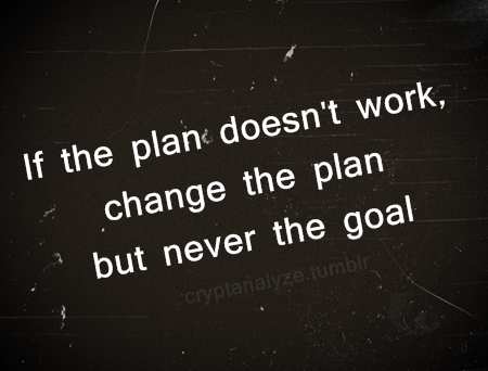 Change the plan, but never the goal Change the plan, but never the goal