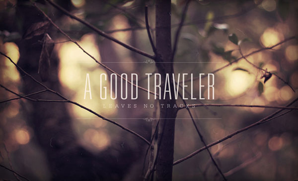 A good traveler leaves no tracks A good traveler leaves no tracks