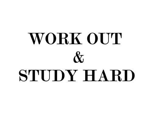 Work out and study hard