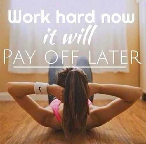Work hard now, it will pay off later
