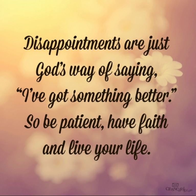 Disappointments are just God's way of saying... Disappointments are just God's way of saying...
