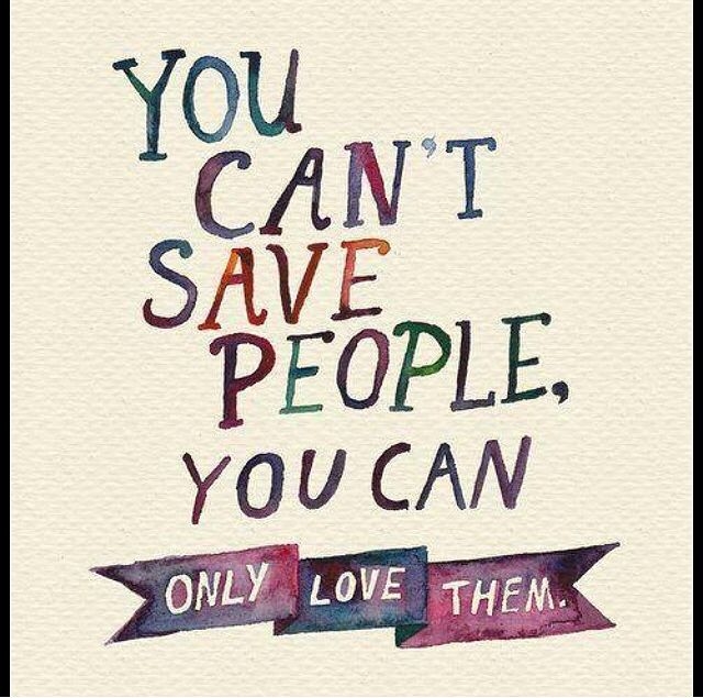 You Cant Save People You Cant Save People