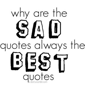 Why are the sad quotes always the best quotes Why are the sad quotes always the best quotes