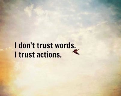 I dont trust words, I trust actions I dont trust words, I trust actions