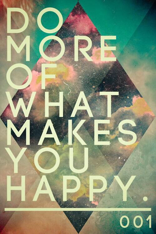 Do more of what makes you happy