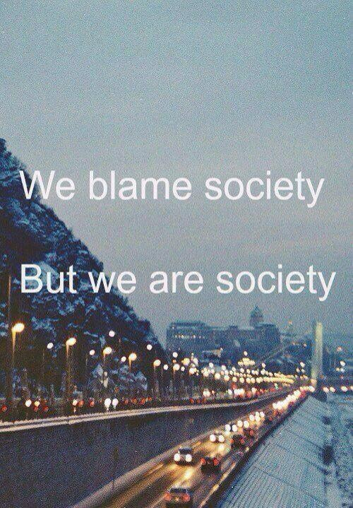 We blame society but we society