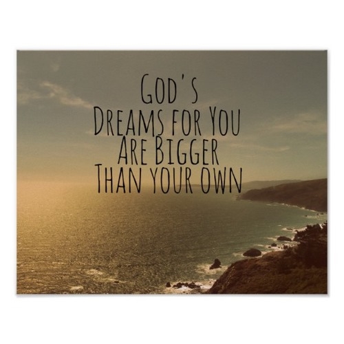 God dreams for you are bigger than your own