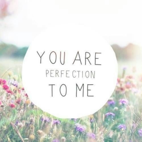 You are perfection to me