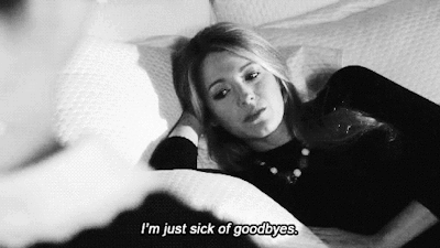 Im just sick of goodbyes