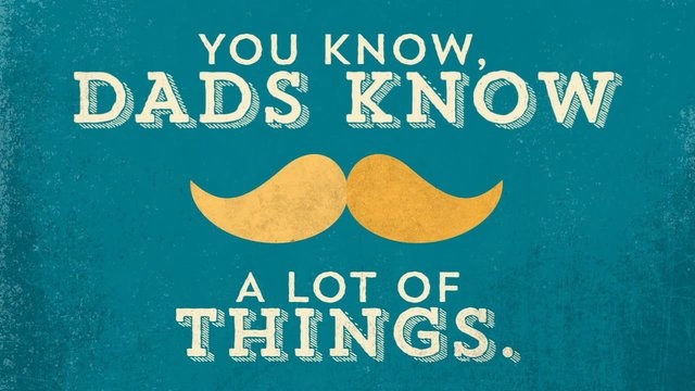 Dads know a lot of things Dads know a lot of things