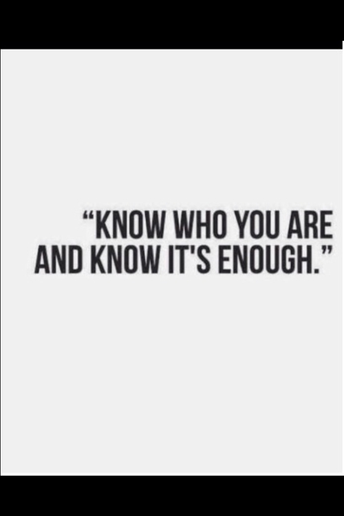 Know who you are and know its enough