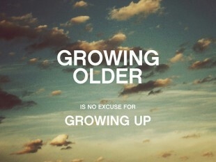 Growing older is no excuse for growing up