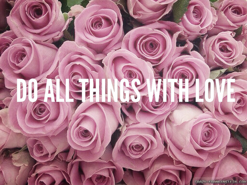Do all things with love Do all things with love