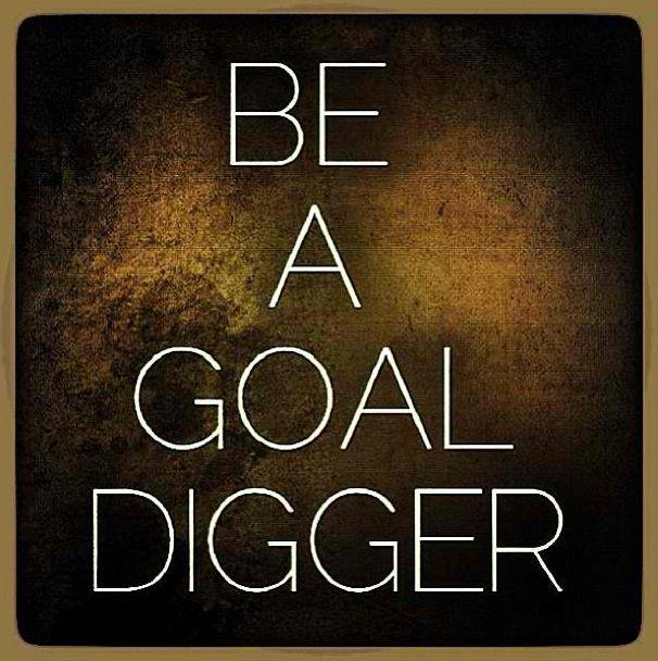 Be a goal digger