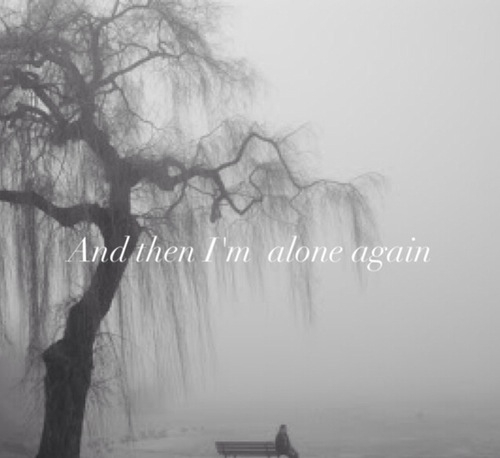 And then im alone again And then im alone again