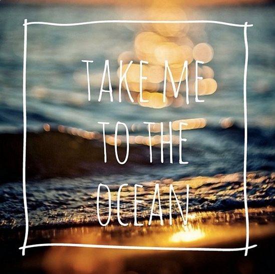 Take me to the ocean Take me to the ocean