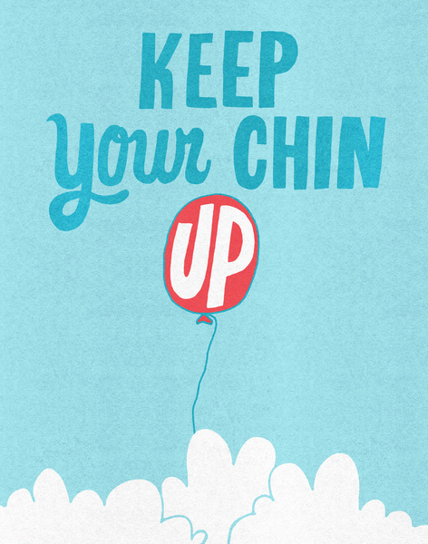 Keep your chin up Keep your chin up