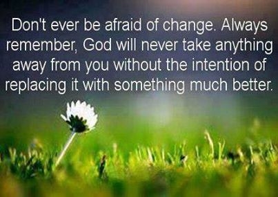 Dont be afraid of change Dont be afraid of change