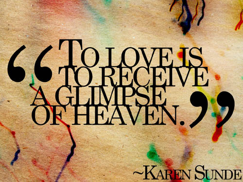 To love is to receive a glimpse of heaven