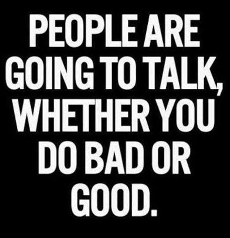People are going to talk about you