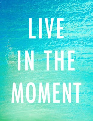 Live in the moment Live in the moment