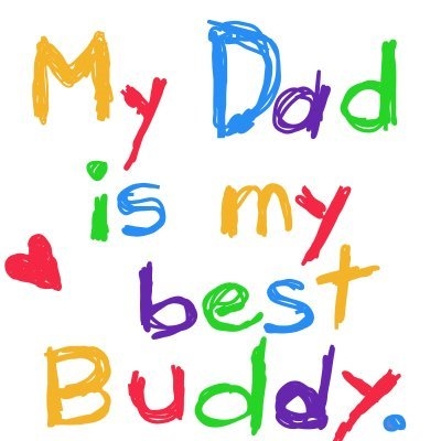 My dad is my best buddy My dad is my best buddy