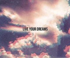 Live your dreams Live your dreams